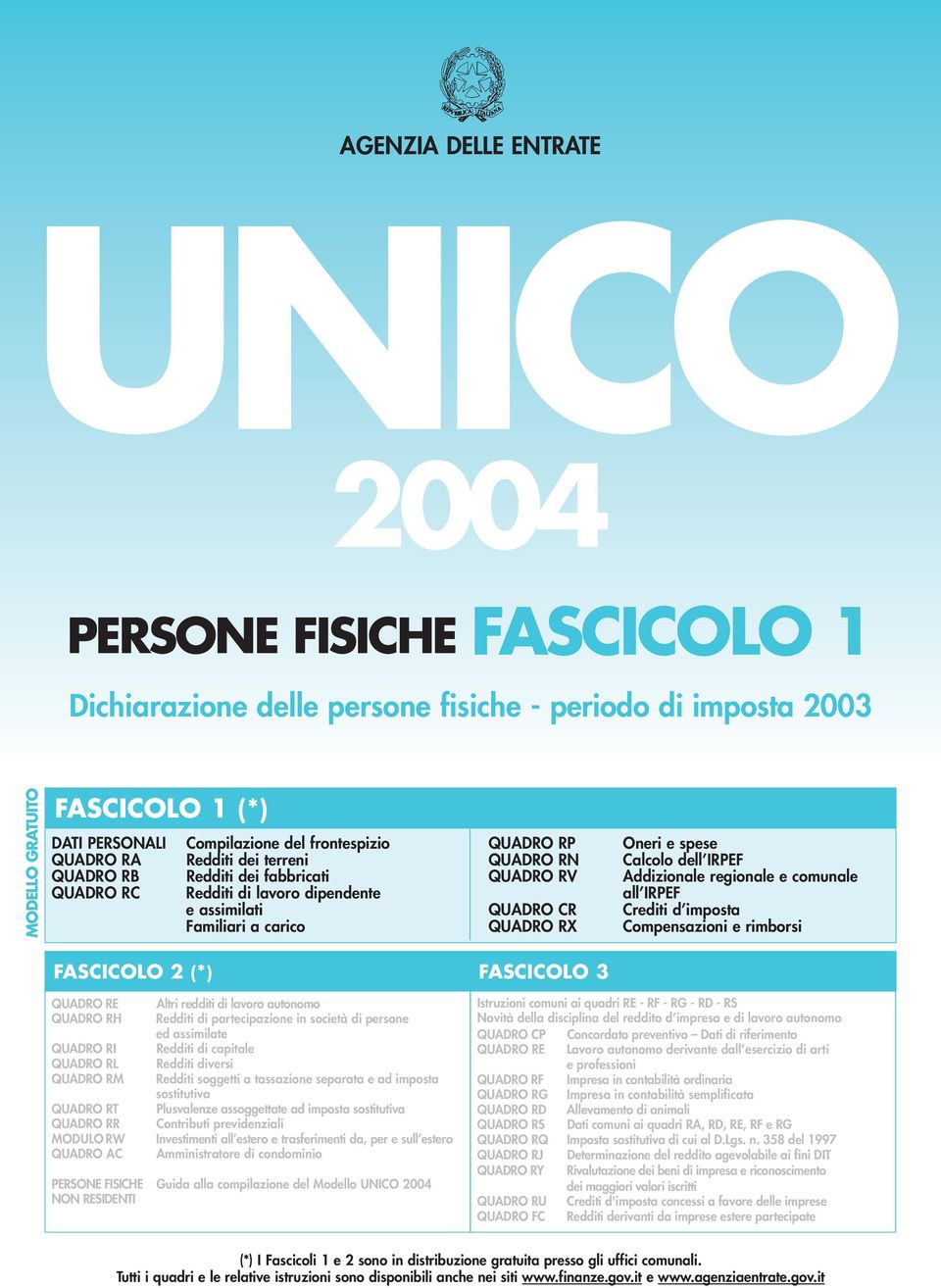 spese Calcolo dell IRPEF Addizionale regionale e comunale all IRPEF Crediti d imposta Compensazioni e rimborsi FASCICOLO 2 (*) FASCICOLO 3 QUADRO RE QUADRO RH QUADRO RI QUADRO RL QUADRO RM QUADRO RT