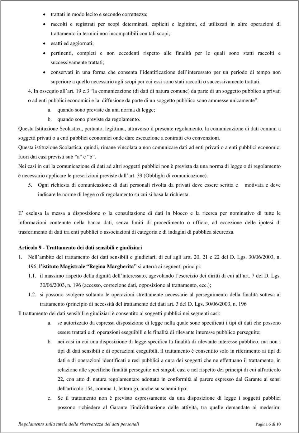 identificazione dell interessato per un periodo di tempo non superiore a quello necessario agli scopi per cui essi sono stati raccolti o successivamente trattati. 4. In ossequio all art. 19 c.