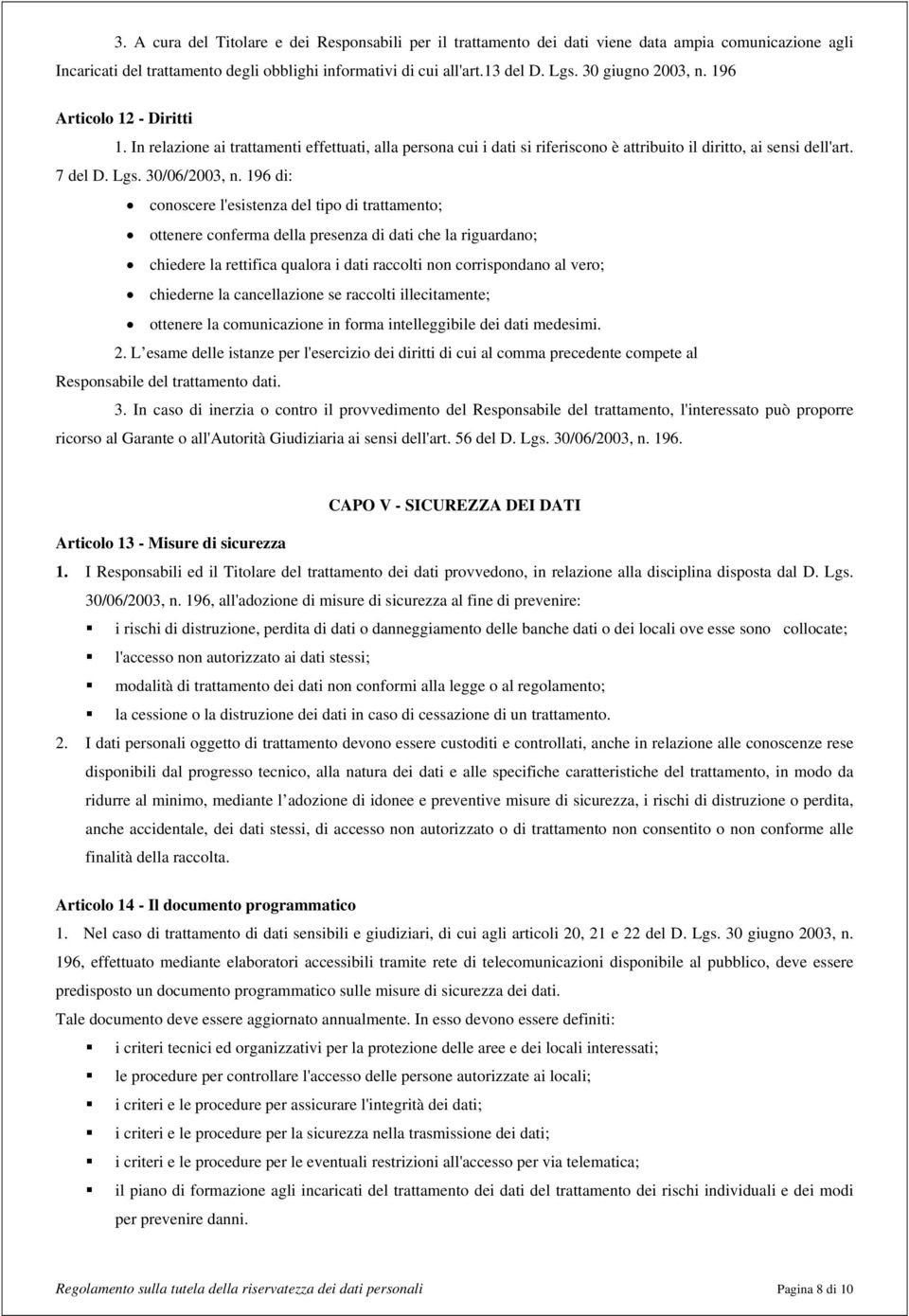 196 di: conoscere l'esistenza del tipo di trattamento; ottenere conferma della presenza di dati che la riguardano; chiedere la rettifica qualora i dati raccolti non corrispondano al vero; chiederne