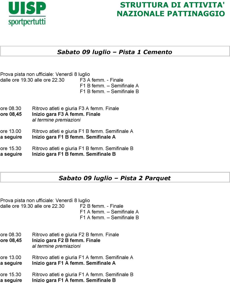 Semifinale B Inizio gara F1 B femm. Semifinale B Sabato 09 luglio Pista 2 Parquet Prova pista non ufficiale: Venerdì 8 luglio dalle ore 19.30 alle ore 22.30 F2 B femm. - Finale F1 A femm.