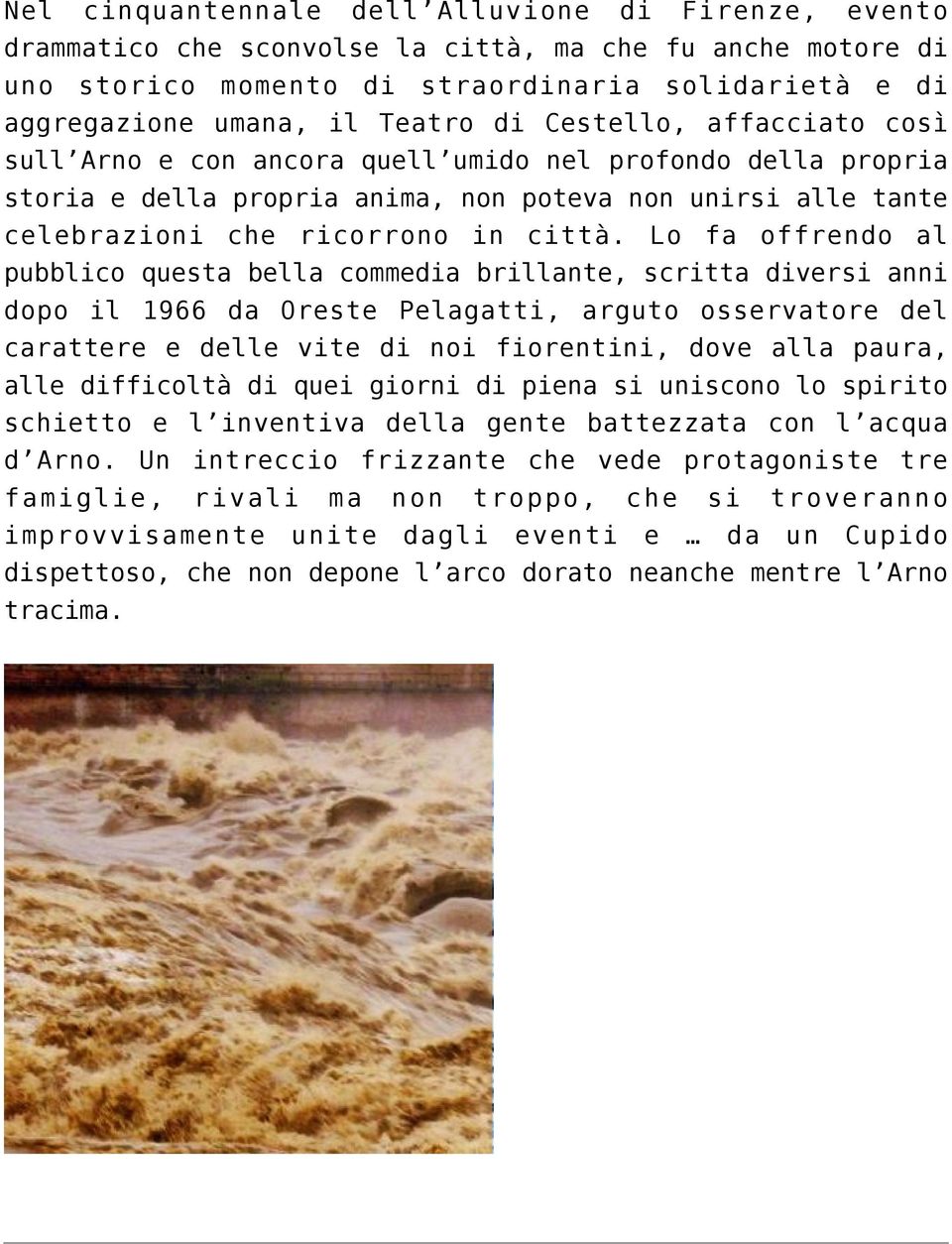 Lo fa offrendo al pubblico questa bella commedia brillante, scritta diversi anni dopo il 1966 da Oreste Pelagatti, arguto osservatore del carattere e delle vite di noi fiorentini, dove alla paura,