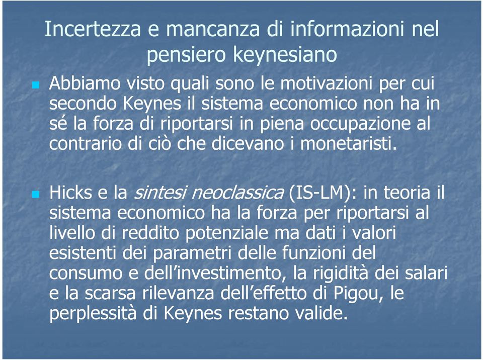 Hicks e la sintesi neoclassica (IS-LM): in teoria il sistema economico ha la forza per riportarsi al livello di reddito potenziale ma dati i