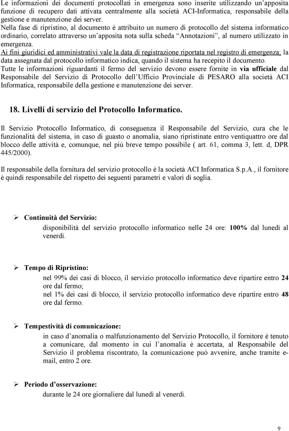 Nella fase di ripristino, al documento è attribuito un numero di protocollo del sistema informatico ordinario, correlato attraverso un apposita nota sulla scheda Annotazioni, al numero utilizzato in