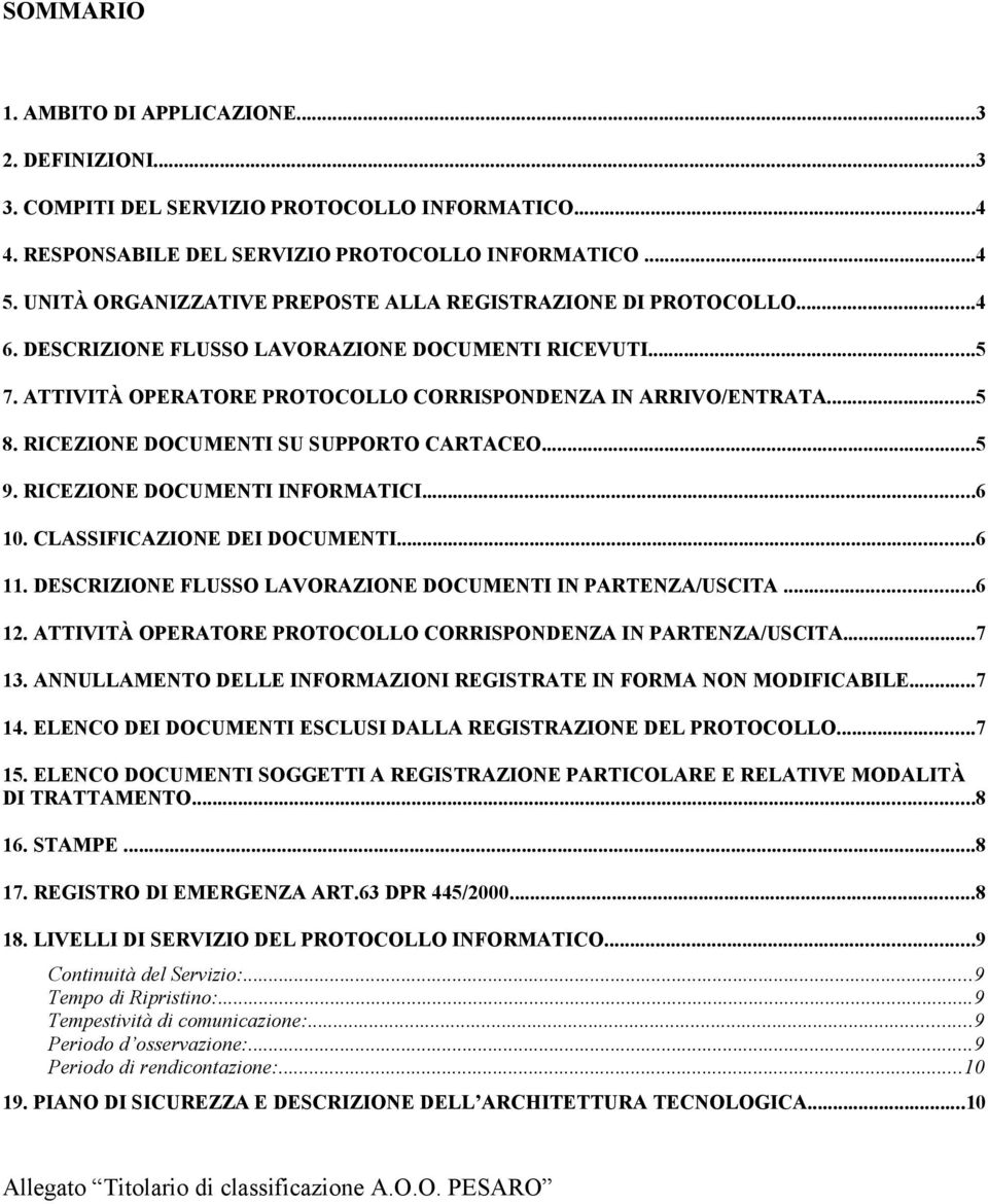 RICEZIONE DOCUMENTI SU SUPPORTO CARTACEO...5 9. RICEZIONE DOCUMENTI INFORMATICI...6 10. CLASSIFICAZIONE DEI DOCUMENTI...6 11. DESCRIZIONE FLUSSO LAVORAZIONE DOCUMENTI IN PARTENZA/USCITA...6 12.