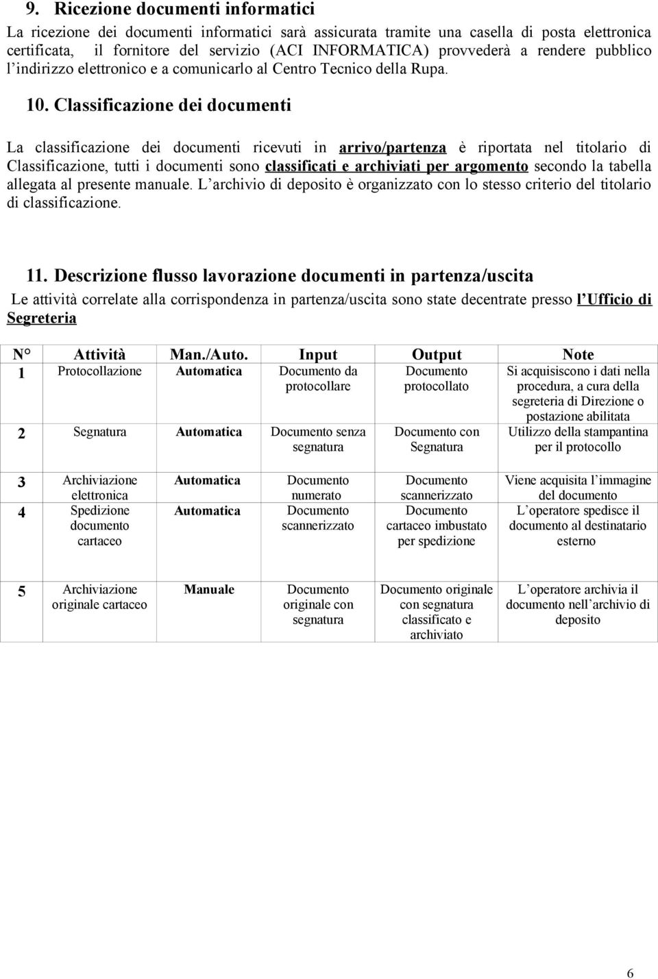 Classificazione dei documenti La classificazione dei documenti ricevuti in arrivo/partenza è riportata nel titolario di Classificazione, tutti i documenti sono classificati e archiviati per argomento