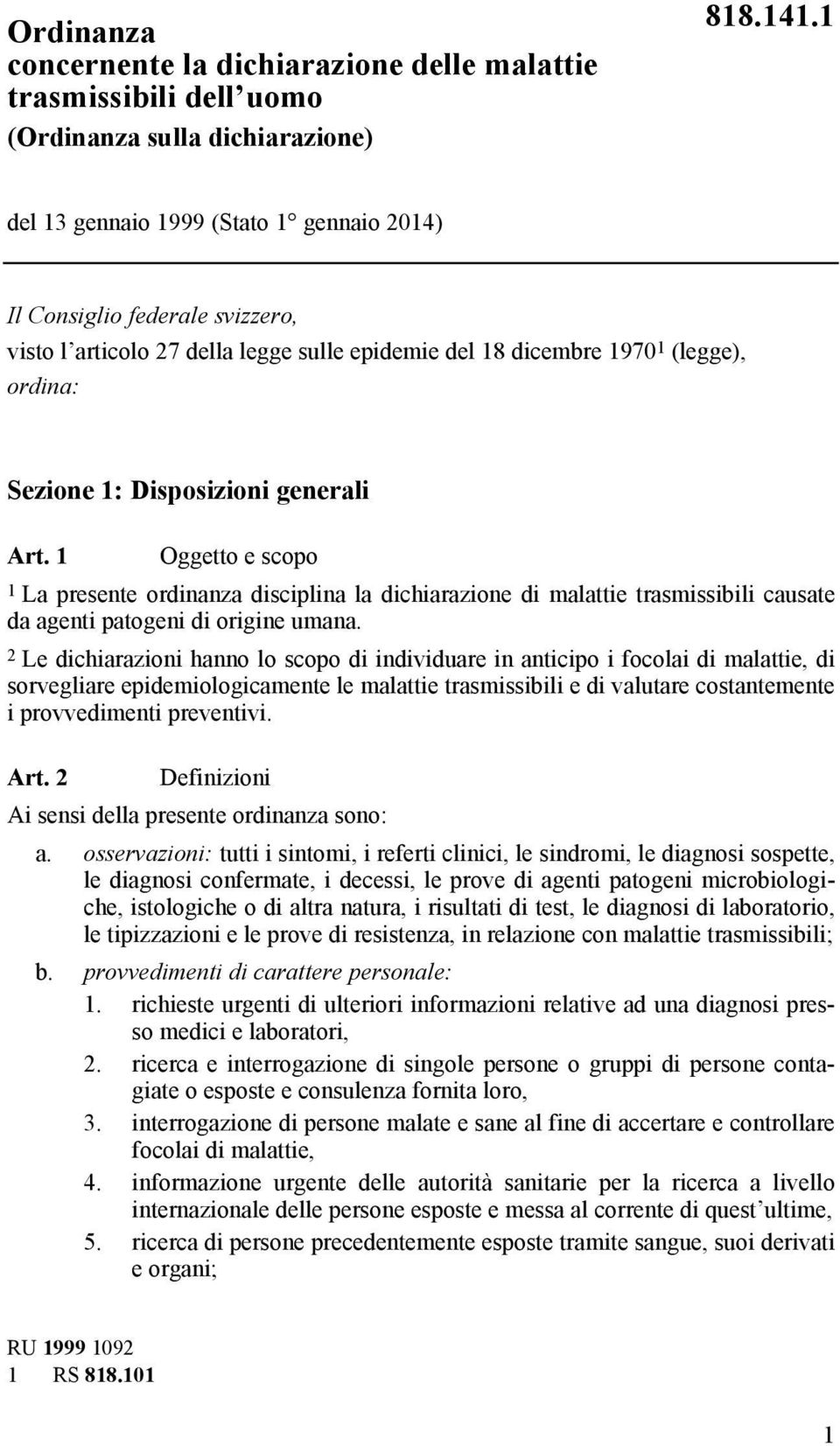 Art. 1 Oggetto e scopo 1 La presente ordinanza disciplina la dichiarazione di malattie trasmissibili causate da agenti patogeni di origine umana.