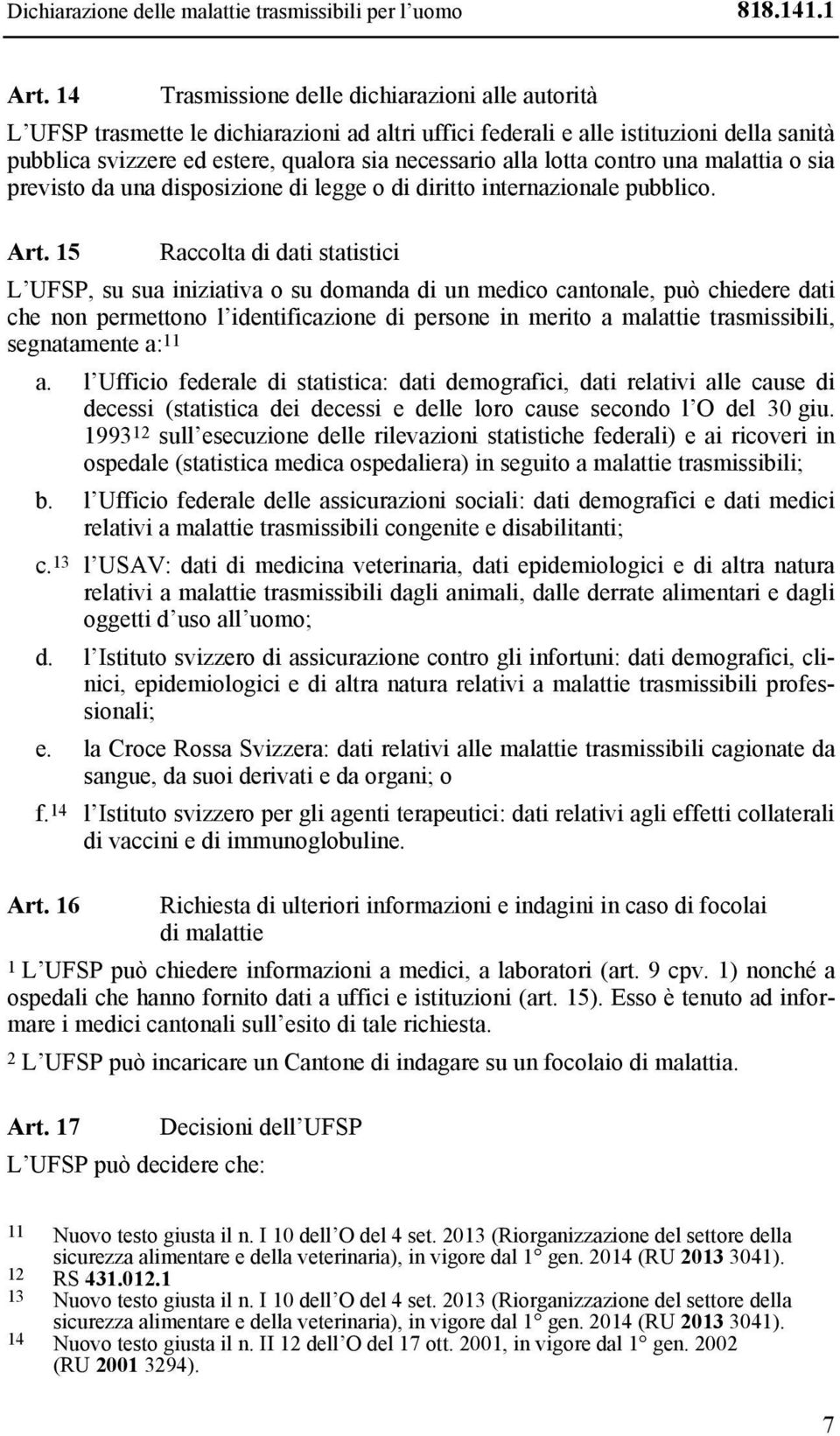 lotta contro una malattia o sia previsto da una disposizione di legge o di diritto internazionale pubblico. Art.