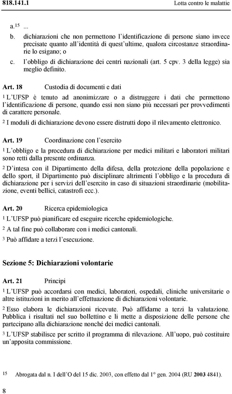 l obbligo di dichiarazione dei centri nazionali (art. 5 cpv. 3 della legge) sia meglio definito. Art.