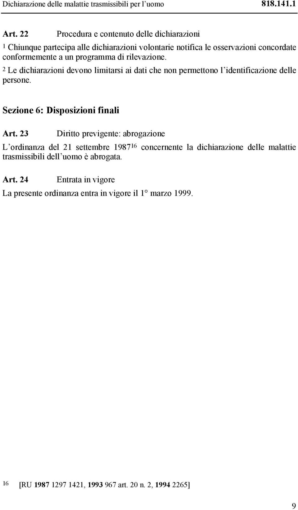 rilevazione. 2 Le dichiarazioni devono limitarsi ai dati che non permettono l identificazione delle persone. Sezione 6: Disposizioni finali Art.