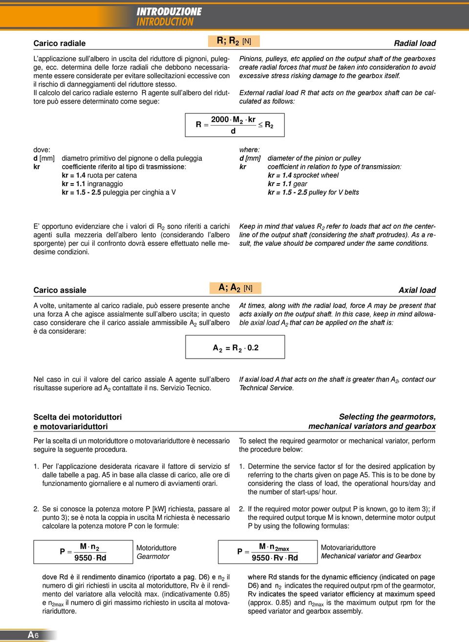 Il calcolo del carco radale esterno R agente sull albero del rduttore può essere determnato come segue: Pnons, pulleys, etc appled on the output shaft of the gearboxes create radal forces that must