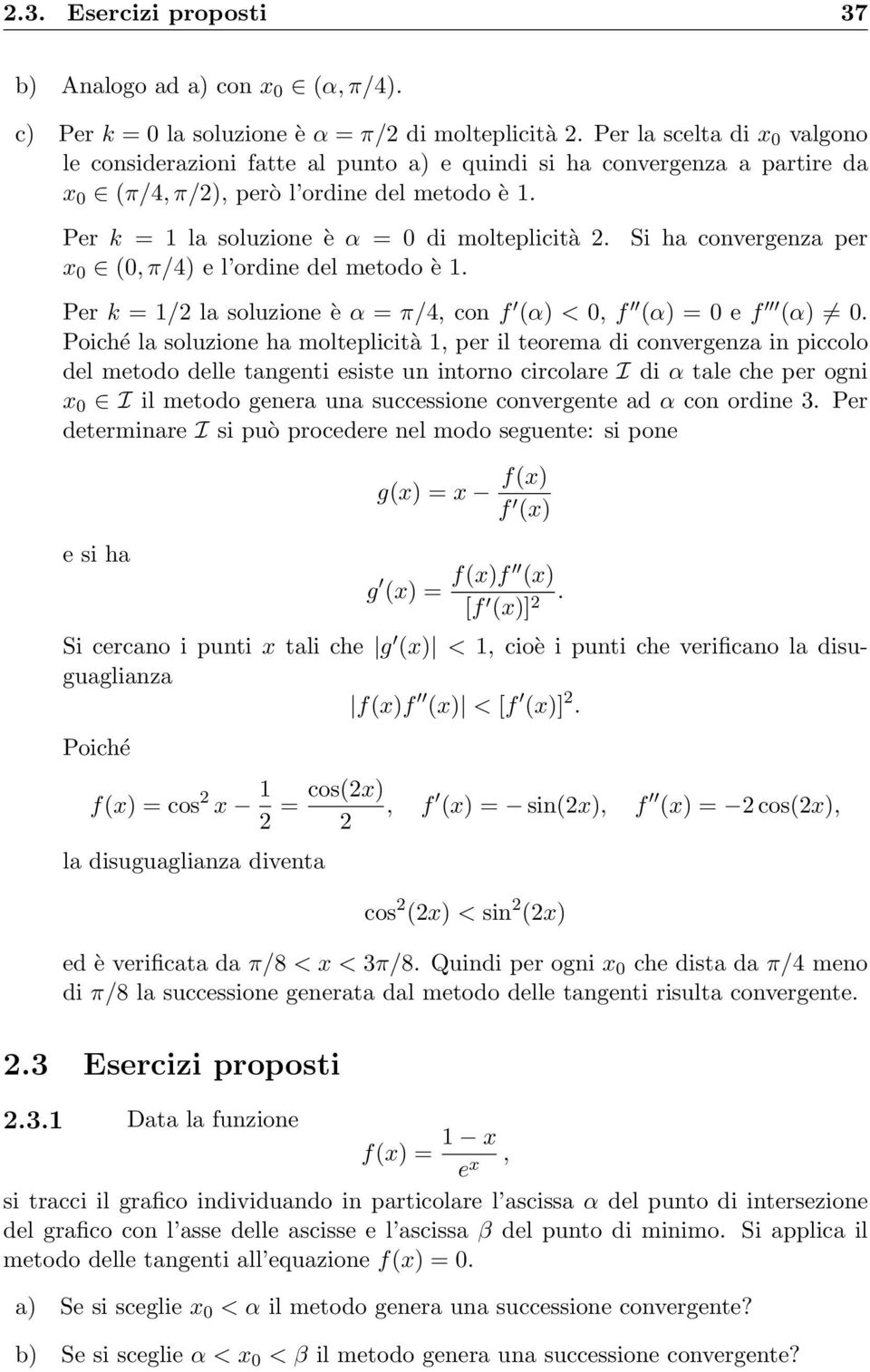 x 0 (0, π/4) e l ordine del metodo è 1. Si ha convergenza per Per k = 1/2 la soluzione è α = π/4, con f (α) < 0, f (α) = 0 e f (α) 0.