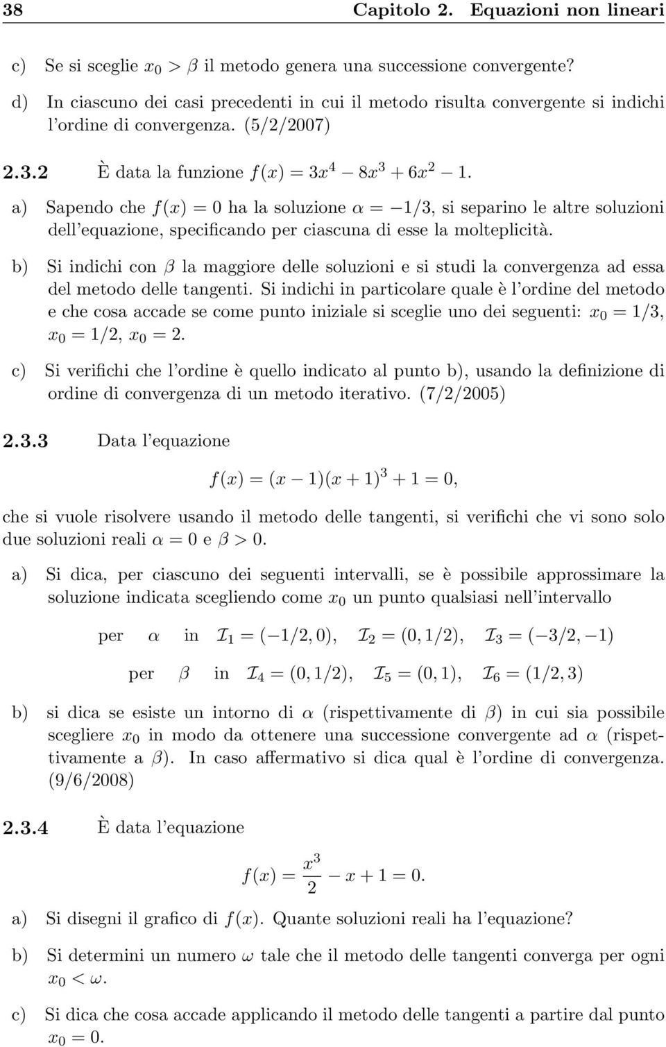 a) Sapendo che f(x) = 0 ha la soluzione α = 1/3, si separino le altre soluzioni dell equazione, specificando per ciascuna di esse la molteplicità.