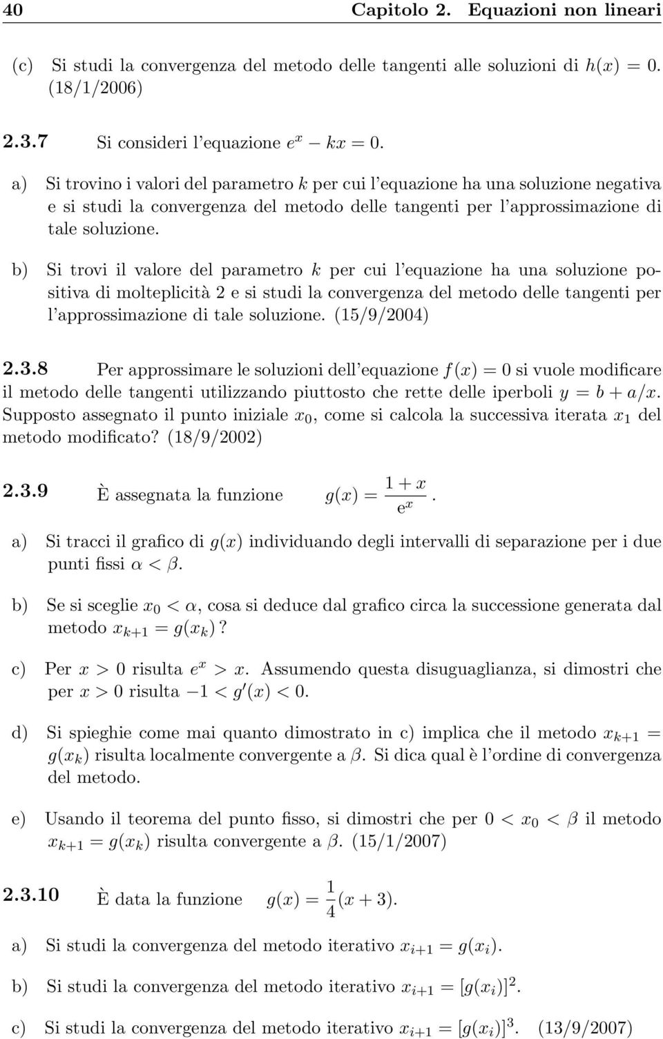 b) Si trovi il valore del parametro k per cui l equazione ha una soluzione positiva di molteplicità 2 e si studi la convergenza del metodo delle tangenti per l approssimazione di tale soluzione.