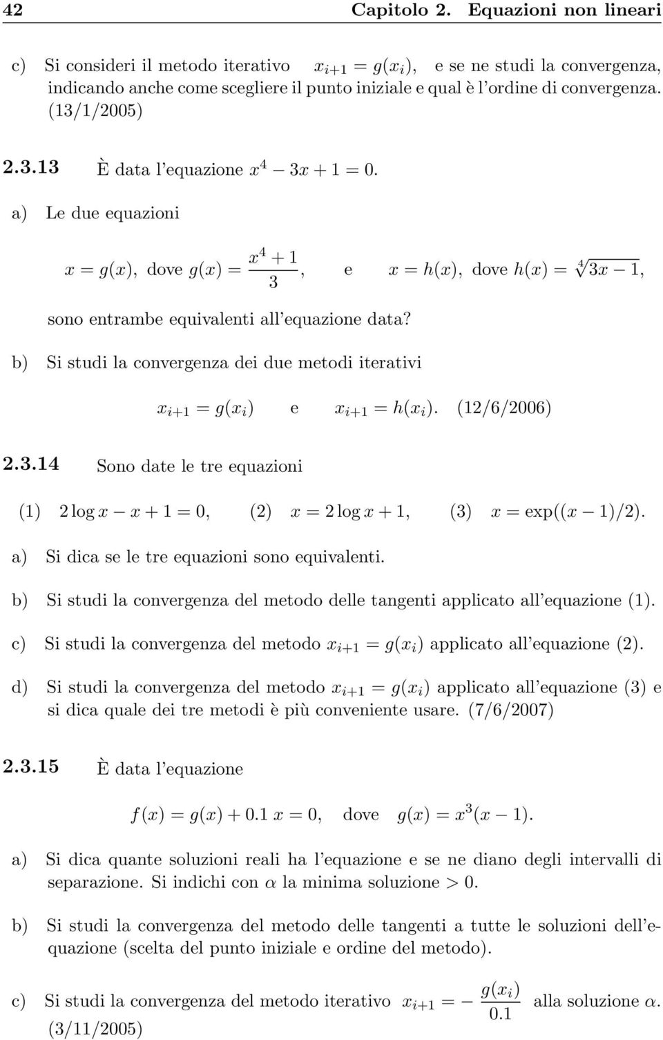 (13/1/2005) 2.3.13 È data l equazione x 4 3x + 1 = 0. a) Le due equazioni x = g(x), dove g(x) = x4 + 1, e x = h(x), dove h(x) = 4 3x 1, 3 sono entrambe equivalenti all equazione data?