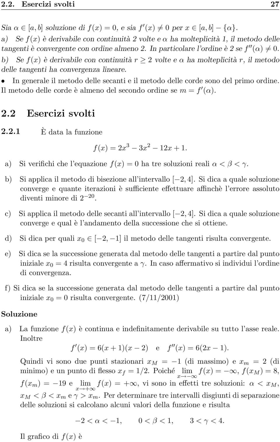 b) Se f(x) è derivabile con continuità r 2 volte e α ha molteplicità r, il metodo delle tangenti ha convergenza lineare.