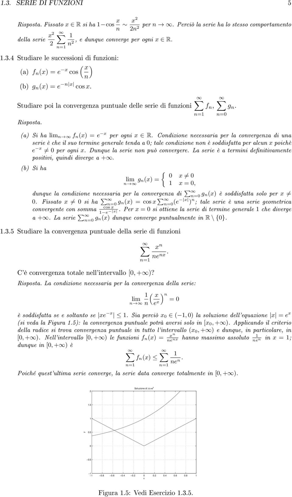 Condizione necessaria per la convergenza di una serie è che il suo termine generale tenda a ; tale condizione non è soddisfatta per alcun poichè e per ogni. Dunque la serie non può convergere.