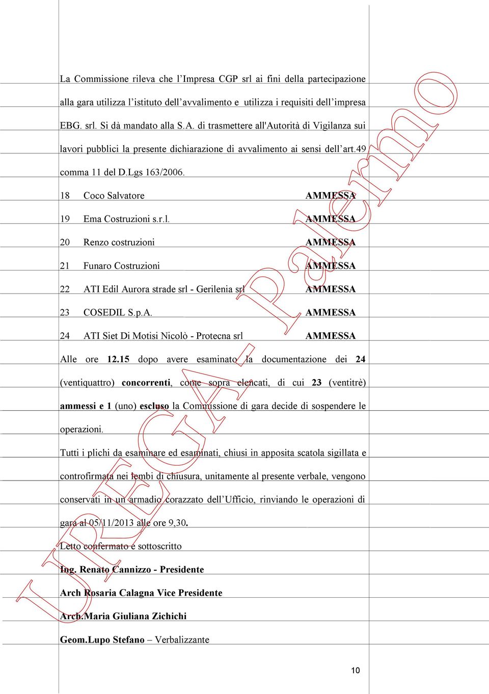 r.l. AMMESSA 20 Renzo costruzioni AMMESSA 21 Funaro Costruzioni AMMESSA 22 ATI Edil Aurora strade srl - Gerilenia srl AMMESSA 23 COSEDIL S.p.A. AMMESSA 24 ATI Siet Di Motisi Nicolò - Protecna srl AMMESSA Alle ore 12.