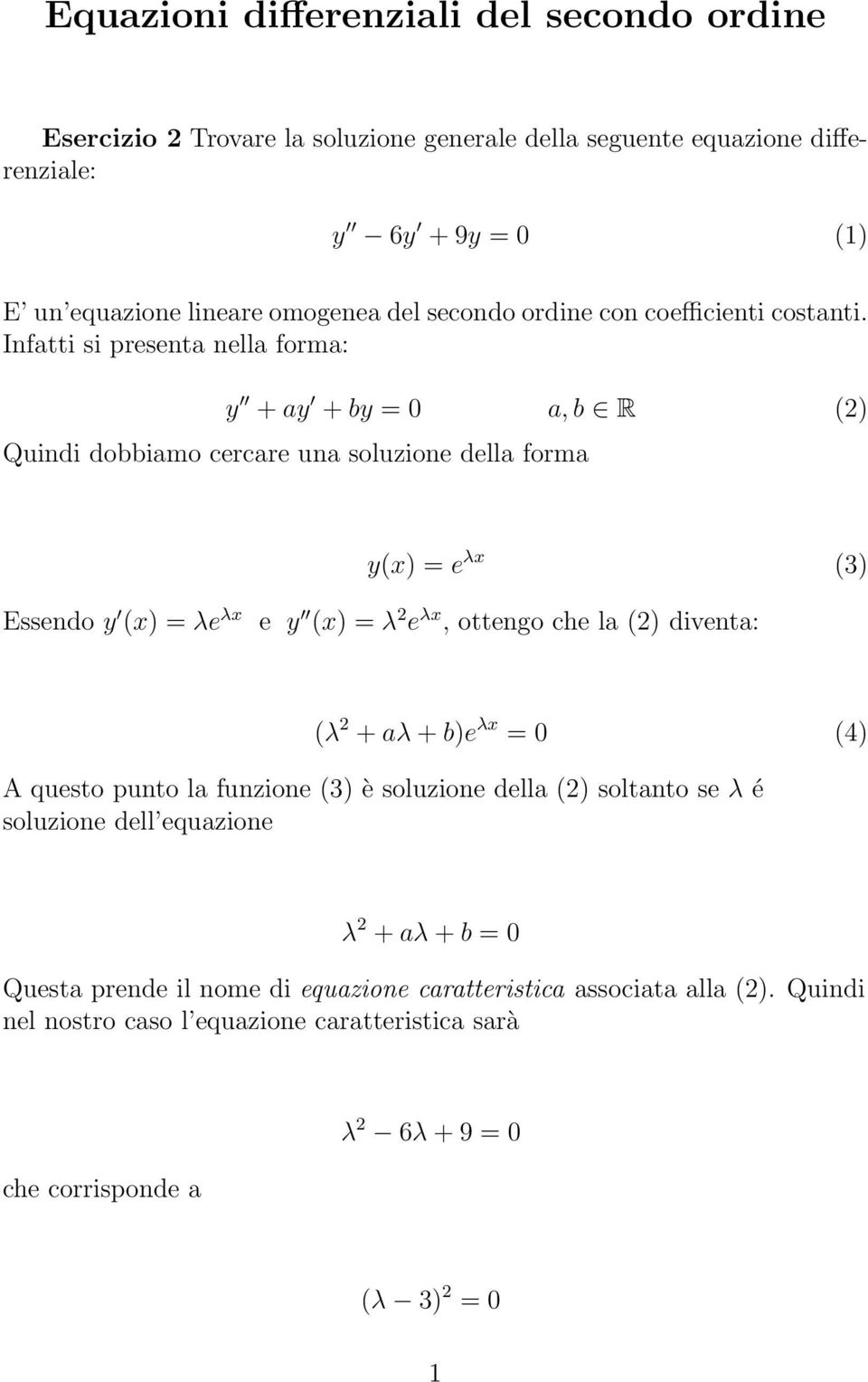 Infatti si presenta nella forma: y + ay + by = 0 a, b R () Quindi dobbiamo cercare una soluzione della forma y(x) = e λx (3) Essendo y (x) = λe λx e y (x) = λ e λx, ottengo che