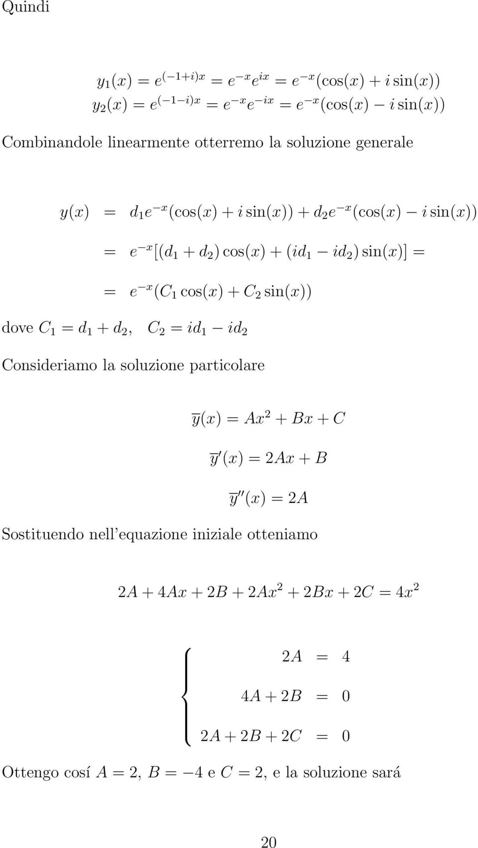 (C 1 cos(x) + C sin(x)) dove C 1 = d 1 + d, C = id 1 id Consideriamo la soluzione particolare y(x) = Ax + Bx + C y (x) = Ax + B y (x) = A