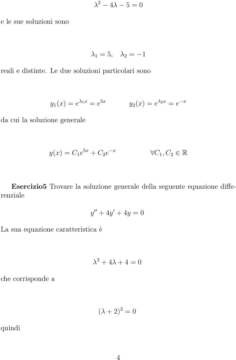 generale y(x) = C 1 e 5x + C e x C 1, C R Esercizio5 Trovare la soluzione generale della seguente