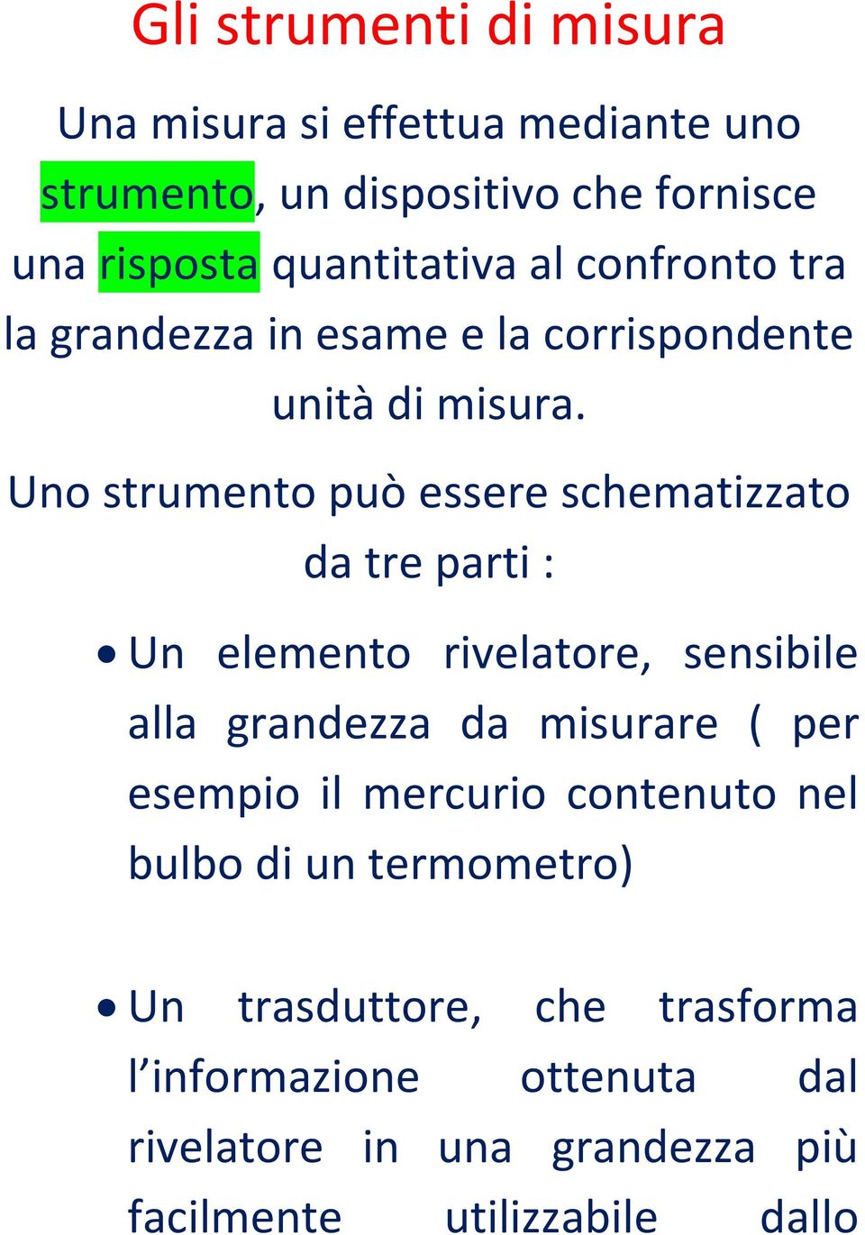 Uno strumento può essere schematizzato da tre parti : Un elemento rivelatore, sensibile alla grandezza da misurare ( per