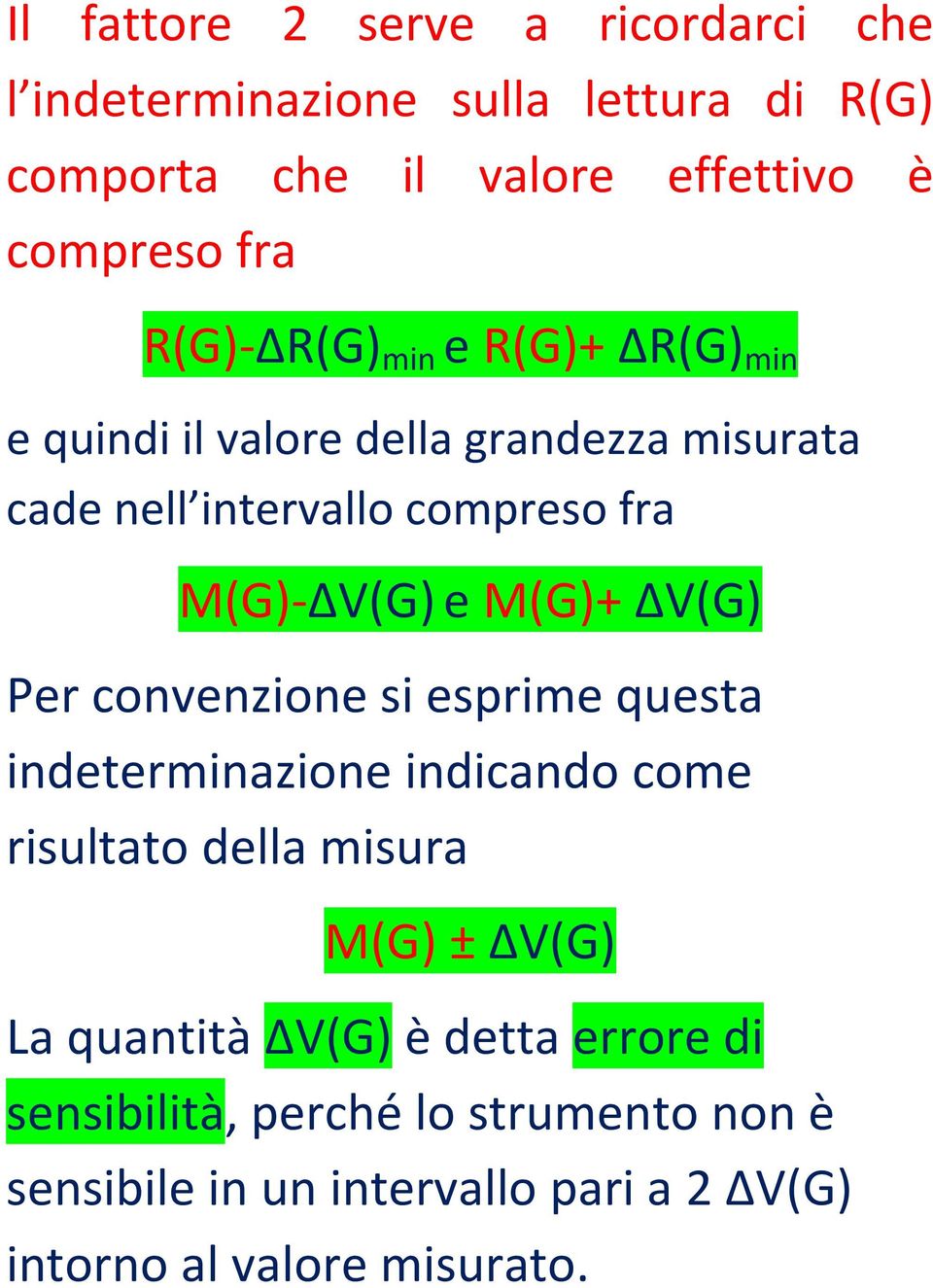 M(G)+ ΔV(G) Per convenzione si esprime questa indeterminazione indicando come risultato della misura M(G) ± ΔV(G) La quantità