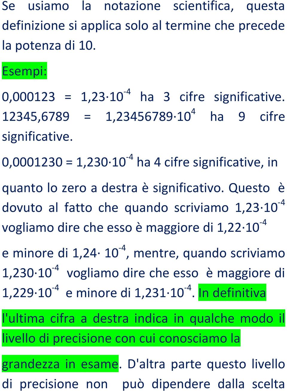 Questo è dovuto al fatto che quando scriviamo 1,23 10-4 vogliamo dire che esso è maggiore di 1,22 10-4 e minore di 1,24 10-4, mentre, quando scriviamo 1,230 10-4 vogliamo dire che esso è