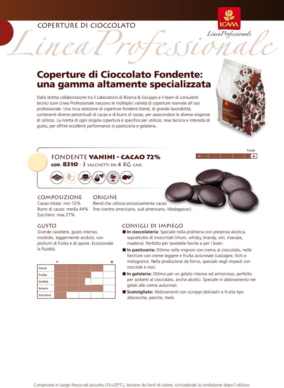 Una ricca selezione di coperture fondenti blend, di grande lavorabilità, contenenti diverse percentuali di cacao e di burro di cacao, per assecondare le diverse esigenze di utilizzo.