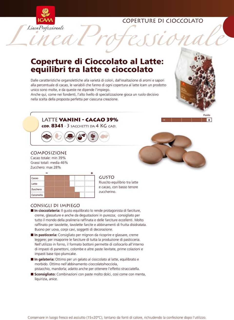 Anche qui, come nei fondenti, l alto livello di specializzazione gioca un ruolo decisivo nella scelta della proposta perfetta per ciascuna creazione. LATTE VANINI cacao 39% cod.