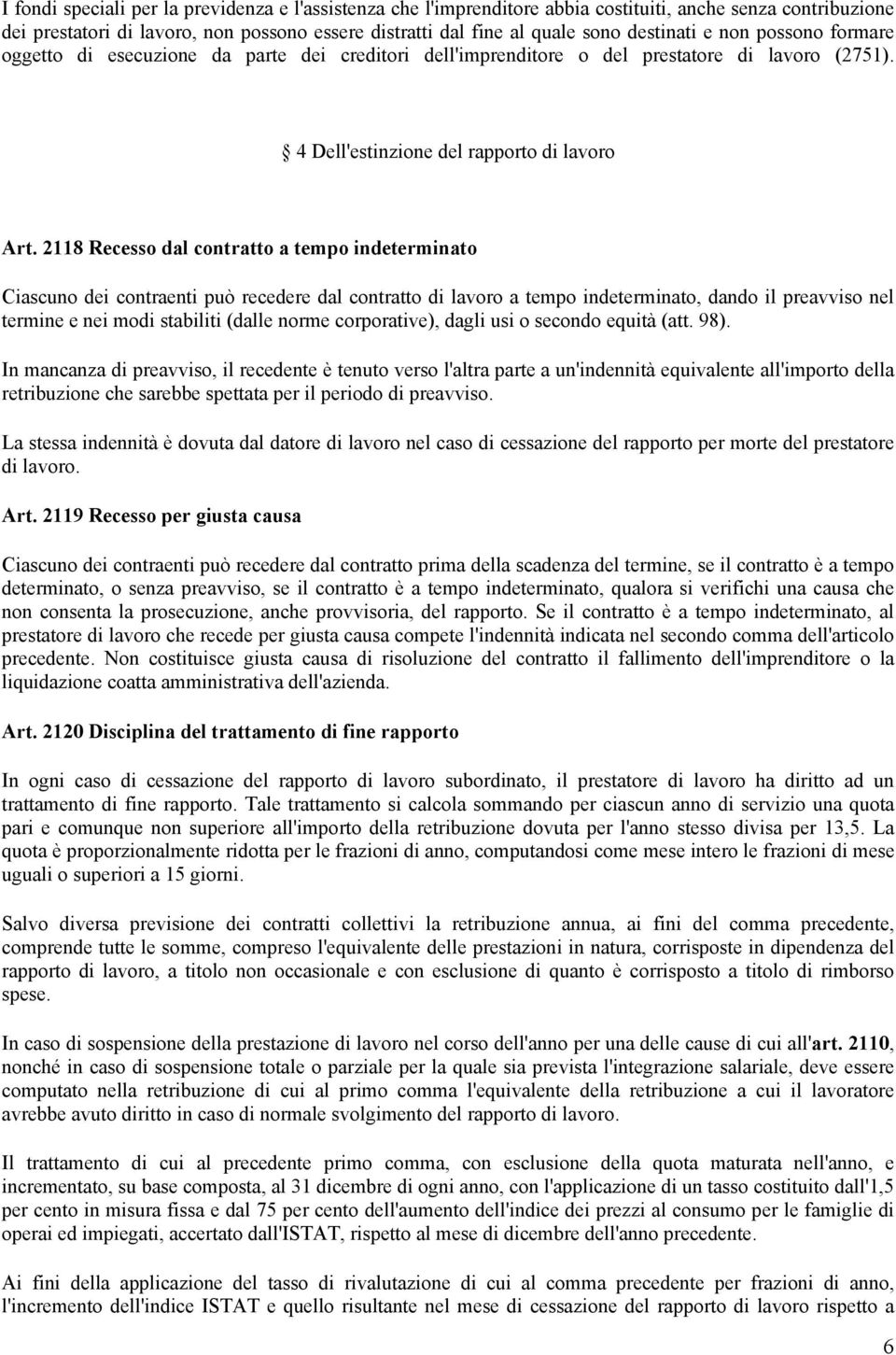 2118 Recesso dal contratto a tempo indeterminato Ciascuno dei contraenti può recedere dal contratto di lavoro a tempo indeterminato, dando il preavviso nel termine e nei modi stabiliti (dalle norme