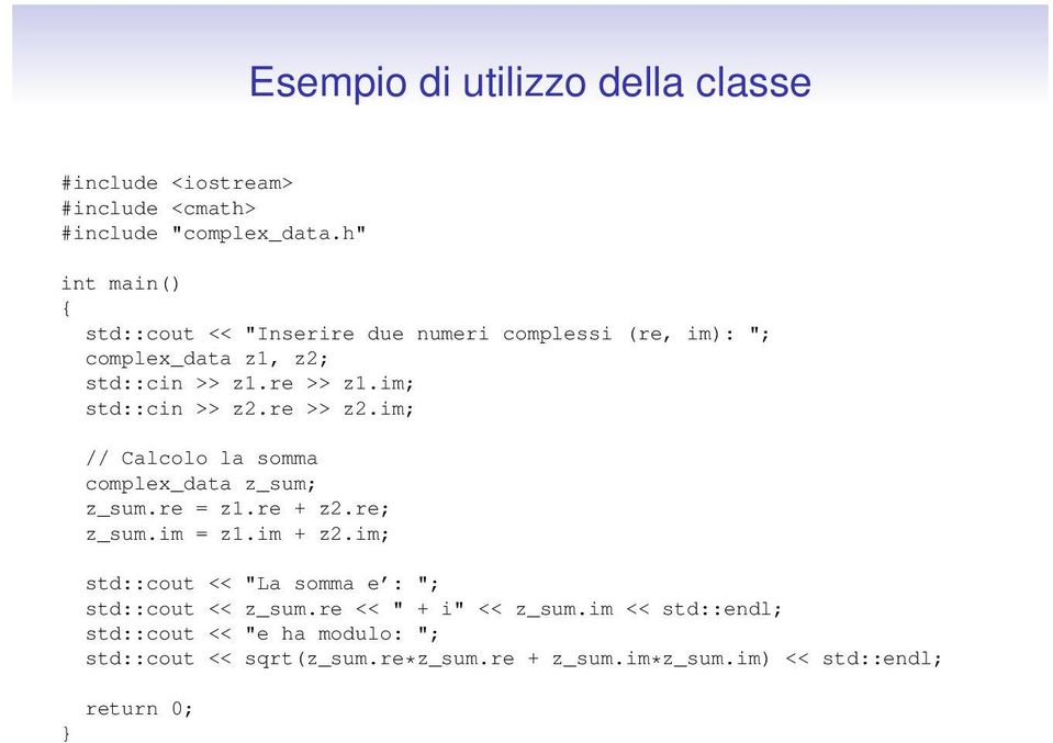 im; std::cin >> z2.re >> z2.im; // Calcolo la somma complex_data z_sum; z_sum.re = z1.re + z2.re; z_sum.im = z1.im + z2.