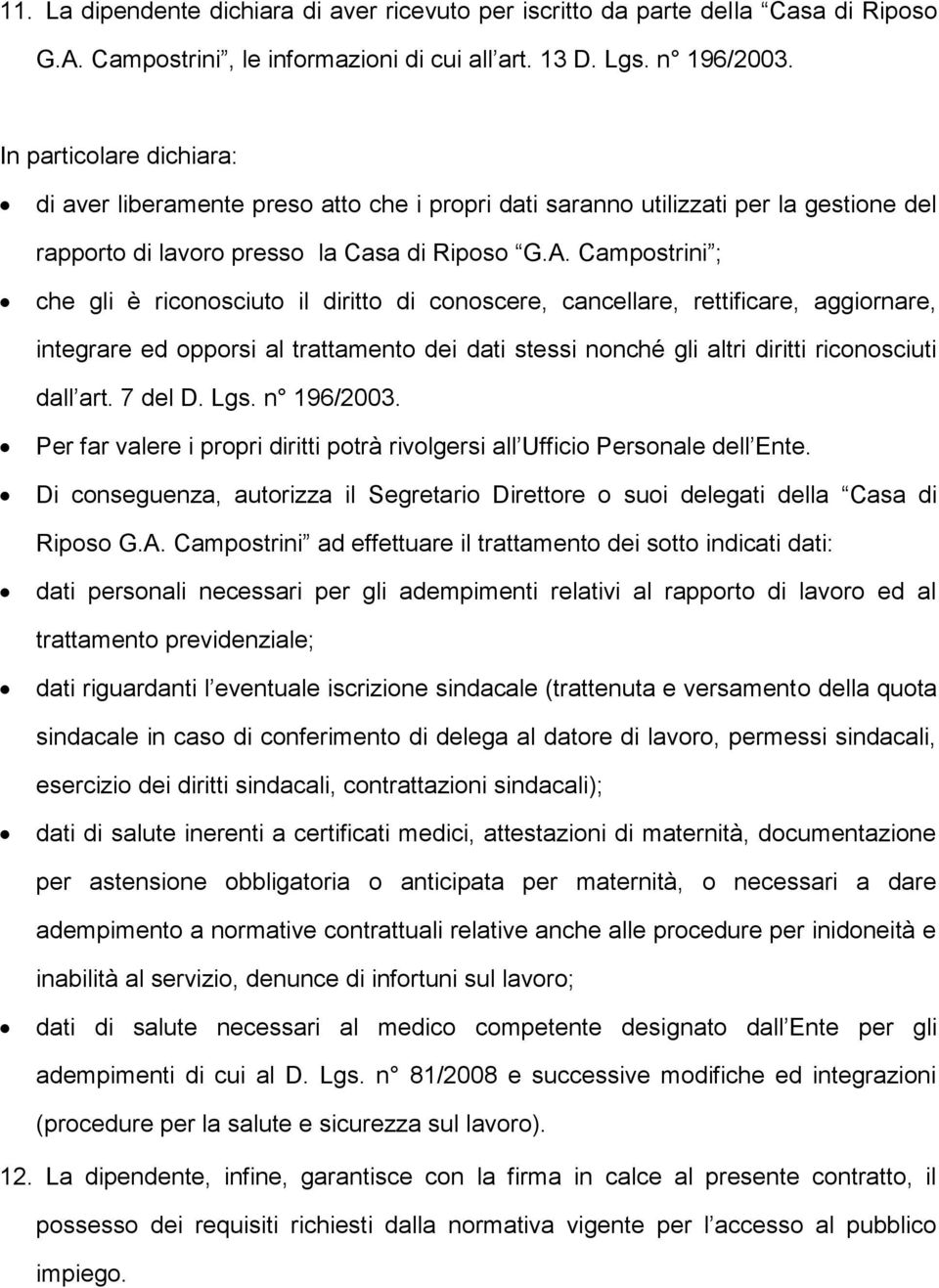 Campostrini ; che gli è riconosciuto il diritto di conoscere, cancellare, rettificare, aggiornare, integrare ed opporsi al trattamento dei dati stessi nonché gli altri diritti riconosciuti dall art.