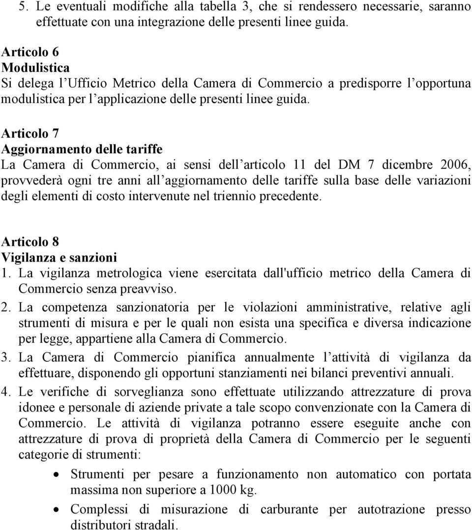 Articolo 7 Aggiornamento delle tariffe La Camera di Commercio, ai sensi dell articolo 11 del DM 7 dicembre 2006, provvederà ogni tre anni all aggiornamento delle tariffe sulla base delle variazioni