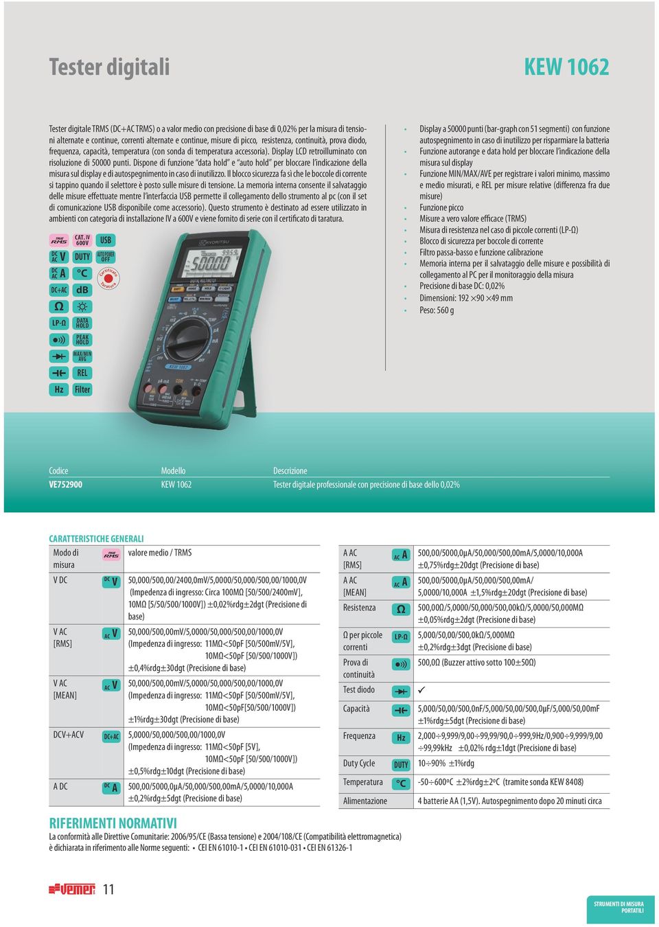 Dispone di funzione data hold e auto hold per bloccare l indicazione della misura sul display e di autospegnimento in caso di inutilizzo.