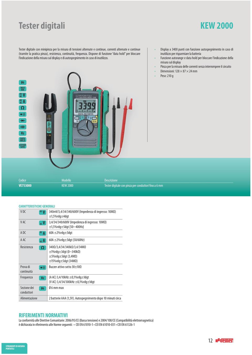 Ø6 MAX 60A AC V AC A Ω Display a 3400 punti con funzione autospegnimento in caso di inutilizzo per risparmiare la batteria Funzione autorange e data hold per bloccare l indicazione della misura sul