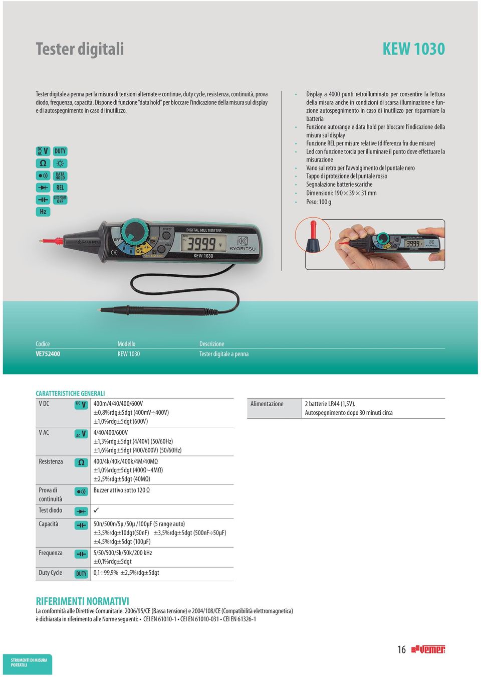 AC V Ω Hz DUTY DATA REL AUTO POWER OFF Display a 4000 punti retroilluminato per consentire la lettura della misura anche in condizioni di scarsa illuminazione e funzione autospegnimento in caso di