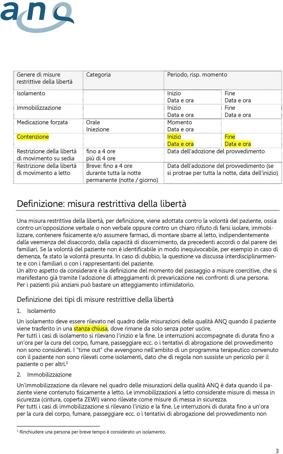 momento Inizio Fine Inizio Fine Momento Inizio Fine Data dell adozione del provvedimento Data dell adozione del provvedimento (se si protrae per tutta la notte, data dell inizio) Definizione: misura