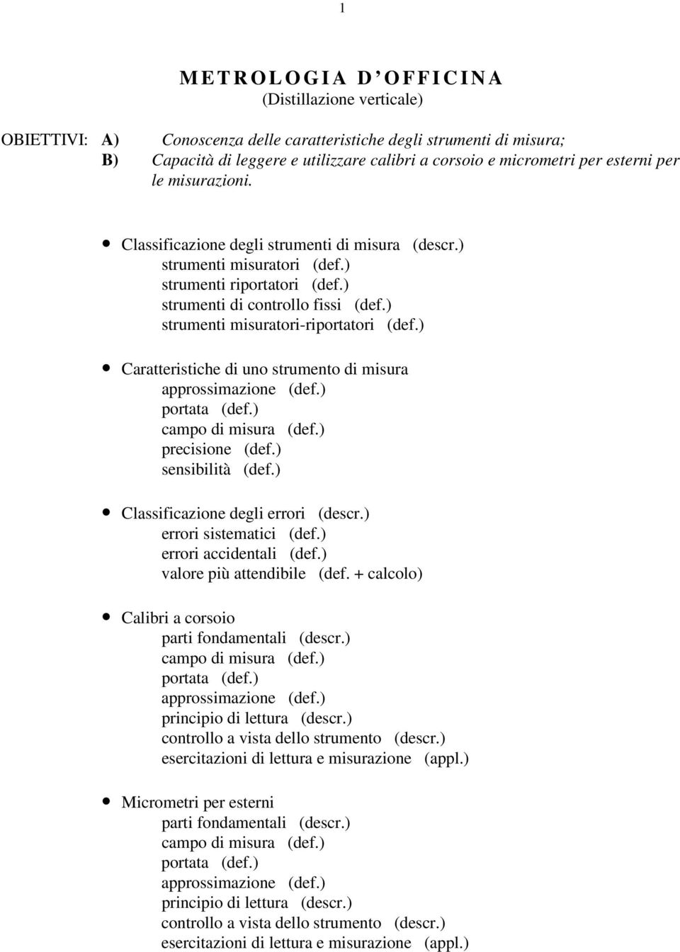 ) strumenti misuratori-riportatori (def.) Caratteristiche di uno strumento di misura approssimazione (def.) portata (def.) campo di misura (def.) precisione (def.) sensibilità (def.