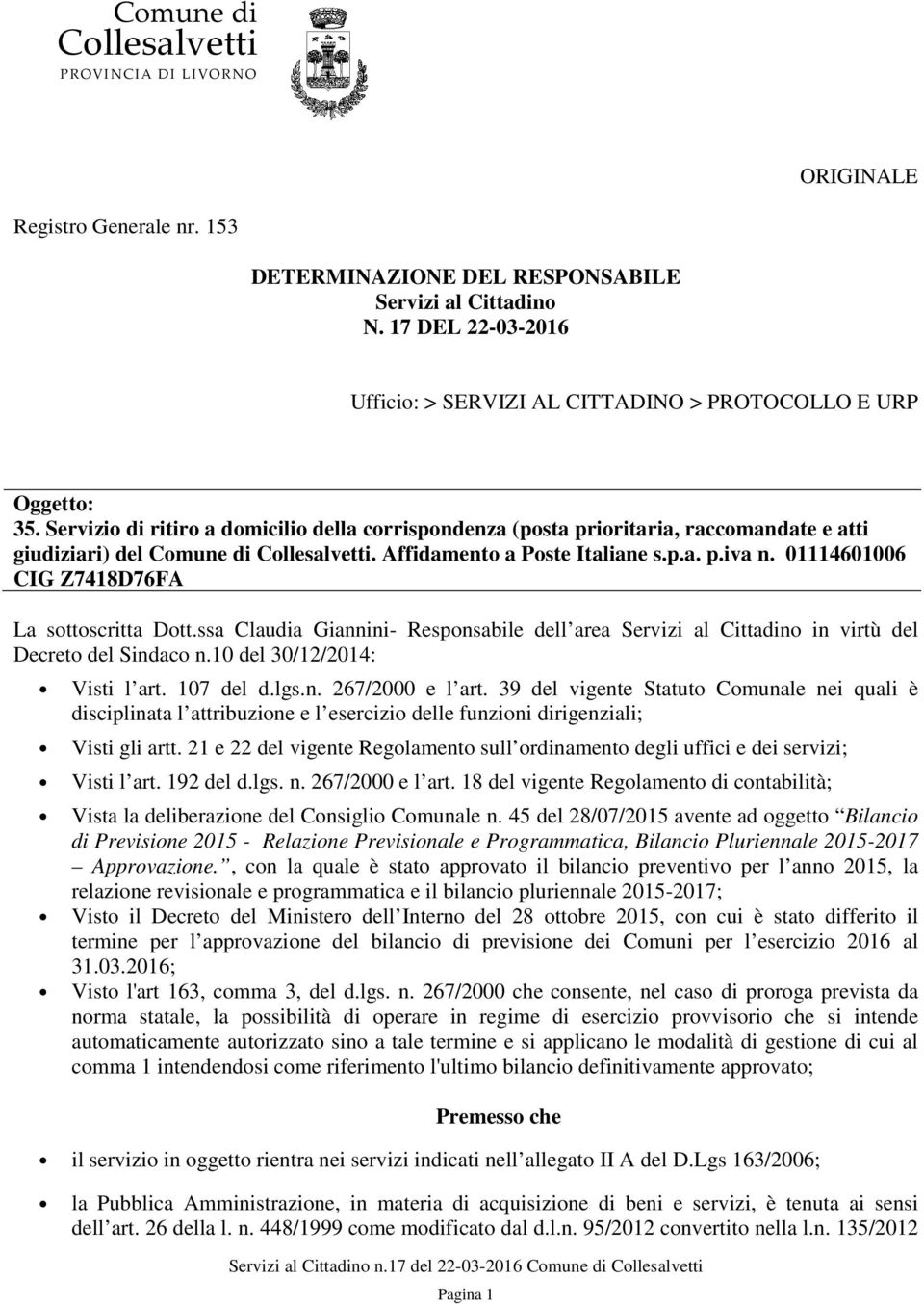 01114601006 CIG Z7418D76FA La sottoscritta Dott.ssa Claudia Giannini- Responsabile dell area Servizi al Cittadino in virtù del Decreto del Sindaco n.10 del 30/12/2014: Visti l art. 107 del d.lgs.n. 267/2000 e l art.