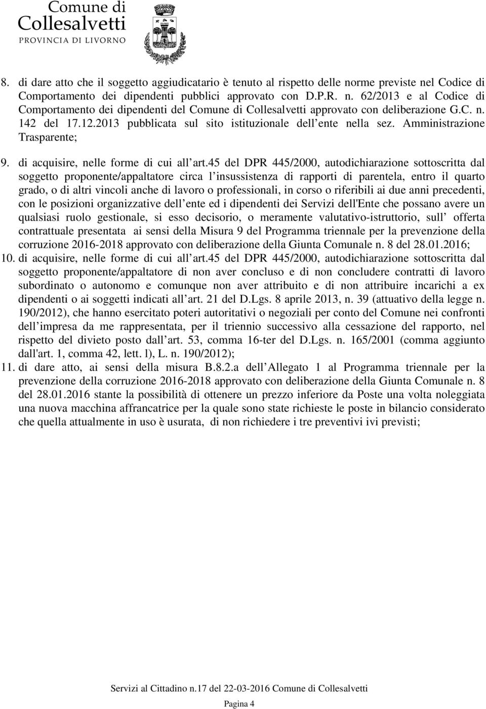 45 del DPR 445/2000, autodichiarazione sottoscritta dal soggetto proponente/appaltatore circa l insussistenza di rapporti di parentela, entro il quarto grado, o di altri vincoli anche di lavoro o