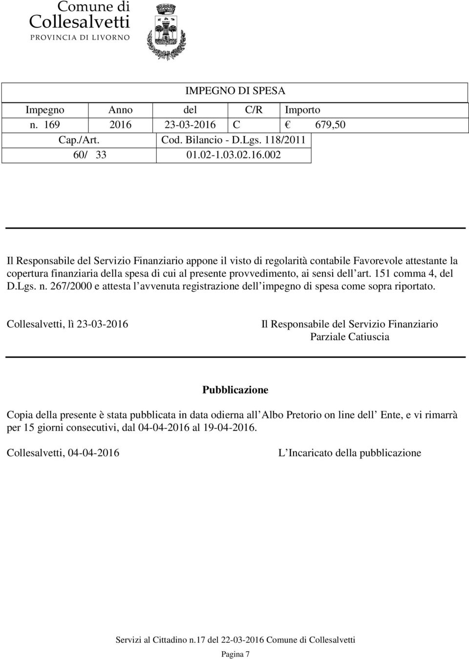 attestante la copertura finanziaria della spesa di cui al presente provvedimento, ai sensi dell art. 151 comma 4, del D.Lgs. n.