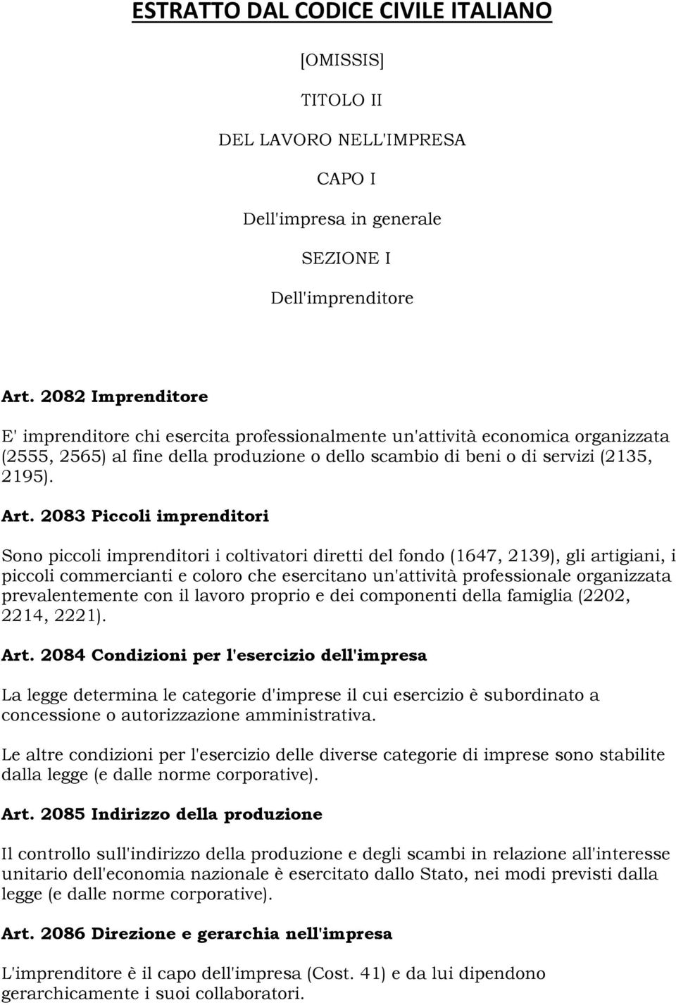 2083 Piccoli imprenditori Sono piccoli imprenditori i coltivatori diretti del fondo (1647, 2139), gli artigiani, i piccoli commercianti e coloro che esercitano un'attività professionale organizzata