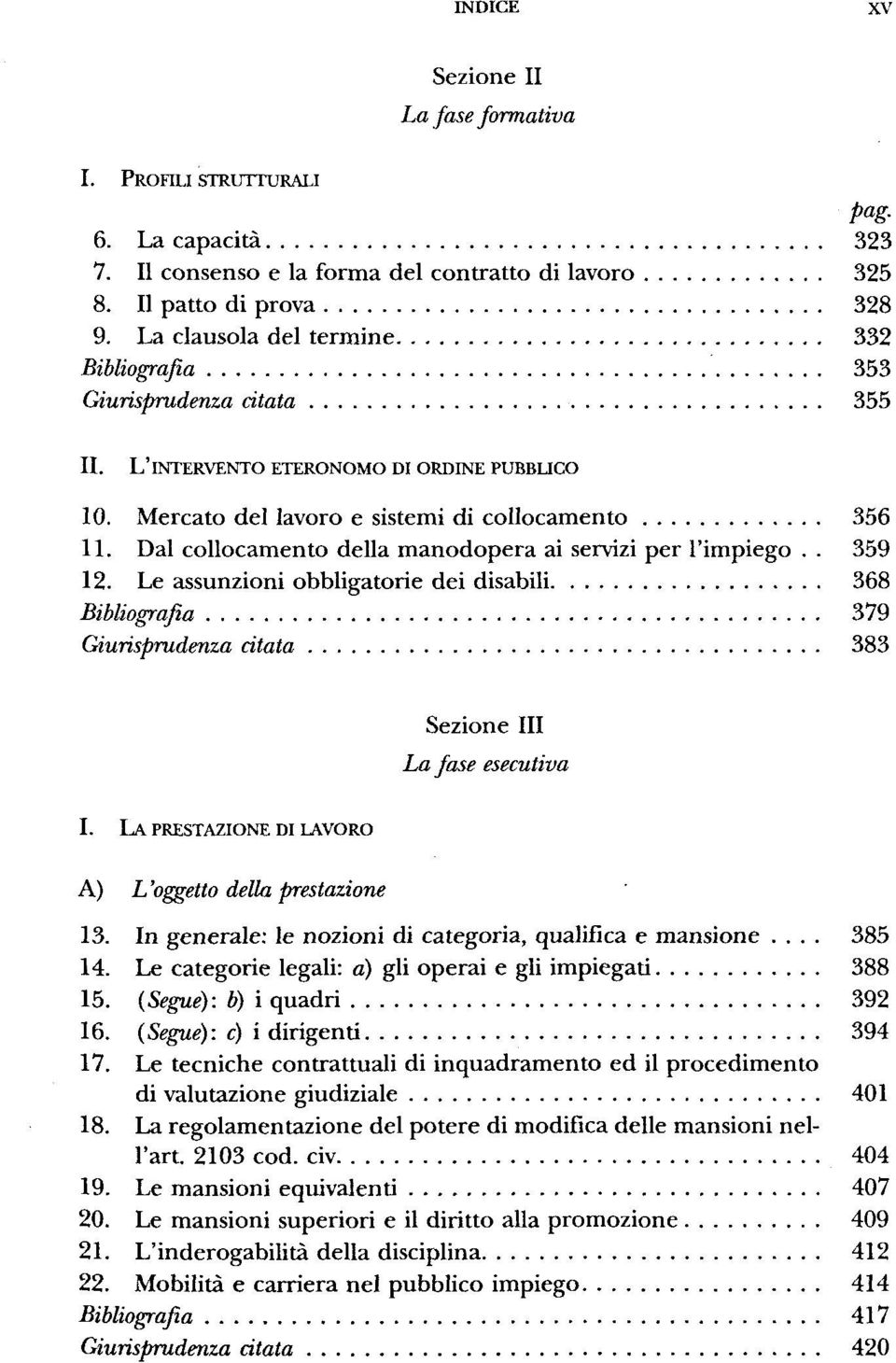 Dal collocamento della manodopera ai servizi per l'impiego.. 359 12. Le assunzioni obbligatorie dei disabili 368 Bibliografia 379 Giurisprudenza citata 383 Sezione III La fase esecutiva I.