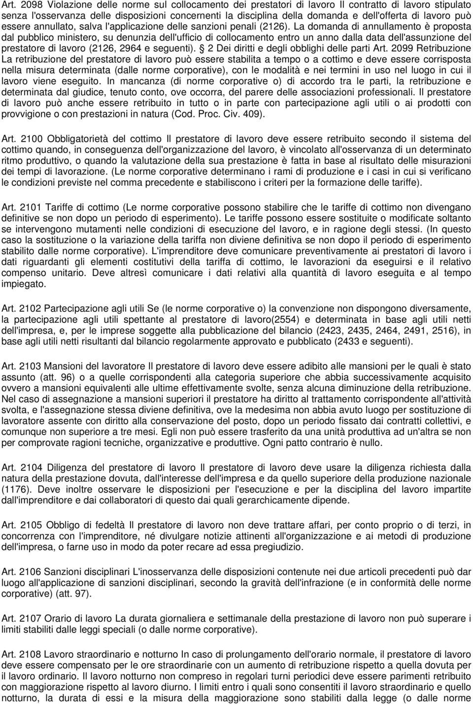 La domanda di annullamento è proposta dal pubblico ministero, su denunzia dell'ufficio di collocamento entro un anno dalla data dell'assunzione del prestatore di lavoro (2126, 2964 e seguenti).