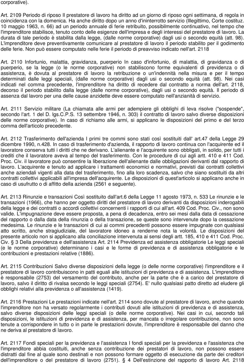 66) ad un periodo annuale di ferie retribuito, possibilmente continuativo, nel tempo che l'imprenditore stabilisce, tenuto conto delle esigenze dell'impresa e degli interessi del prestatore di lavoro.