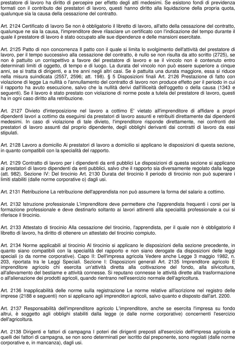 Art. 2124 Certificato di lavoro Se non è obbligatorio il libretto di lavoro, all'atto della cessazione del contratto, qualunque ne sia la causa, l'imprenditore deve rilasciare un certificato con