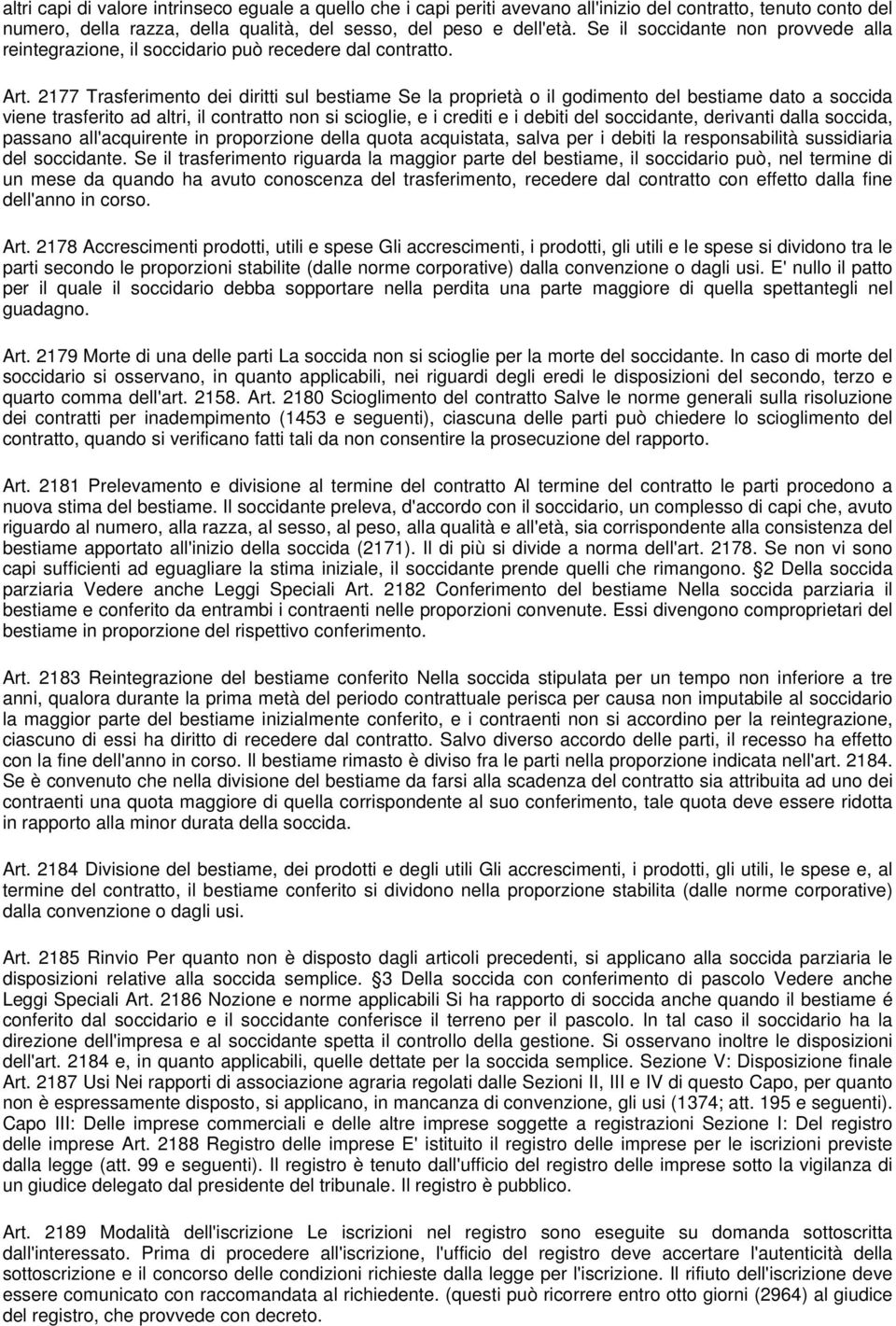 2177 Trasferimento dei diritti sul bestiame Se la proprietà o il godimento del bestiame dato a soccida viene trasferito ad altri, il contratto non si scioglie, e i crediti e i debiti del soccidante,