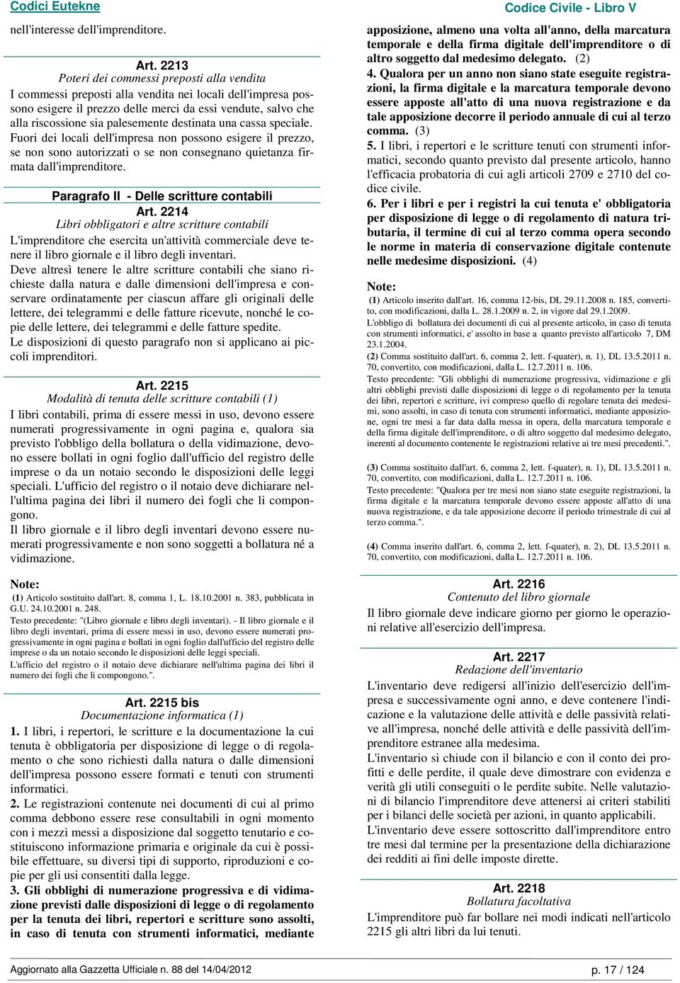 palesemente destinata una cassa speciale. Fuori dei locali dell'impresa non possono esigere il prezzo, se non sono autorizzati o se non consegnano quietanza firmata dall'imprenditore.