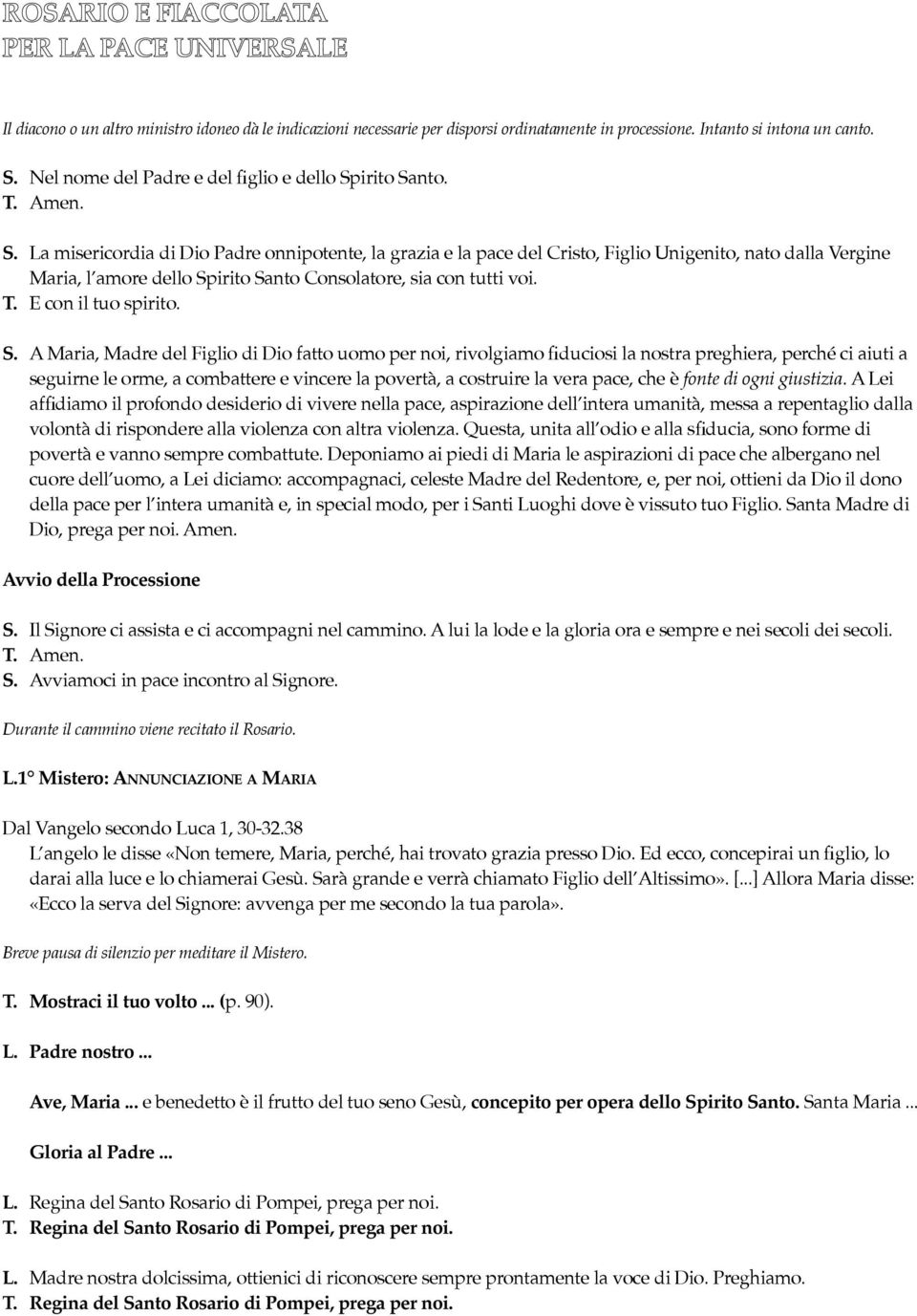 irito Santo. T. Amen. S. La misericordia di Dio Padre onnipotente, la grazia e la pace del Cristo, Figlio Unigenito, nato dalla Vergine Maria, l amore dello Spirito Santo Consolatore, sia con tutti voi.