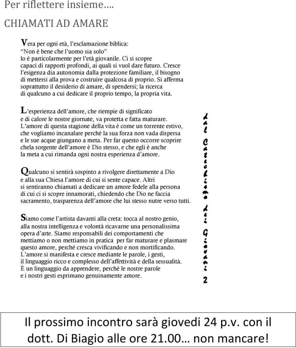 Si afferma soprattutto il desiderio di amare, di spendersi; la ricerca di qualcuno a cui dedicare il proprio tempo, la propria vita.